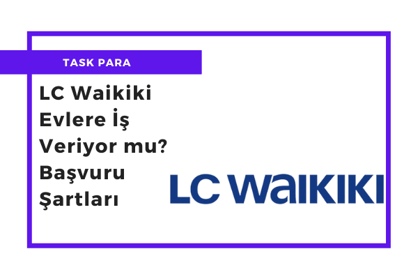 LC Waikiki Evlere İş Veriyor mu Başvuru Şartları