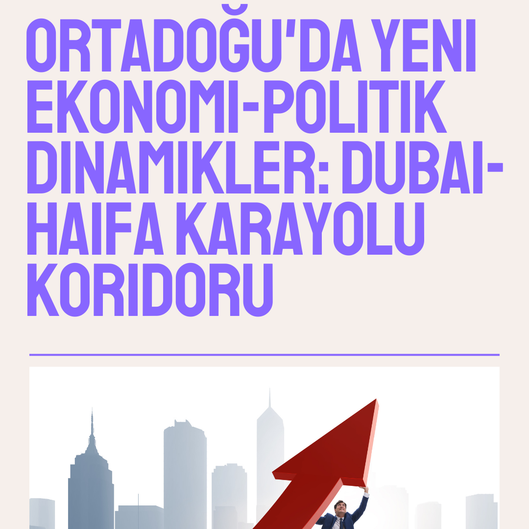 Ortadoğu'da Yeni Ekonomi Politik Dinamikler Dubai Haifa Karayolu Koridoru